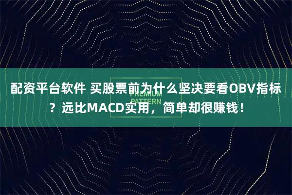 配资平台软件 买股票前为什么坚决要看OBV指标？远比MACD实用，简单却很赚钱！