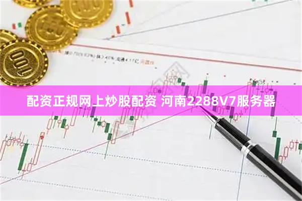 配资正规网上炒股配资 河南2288V7服务器